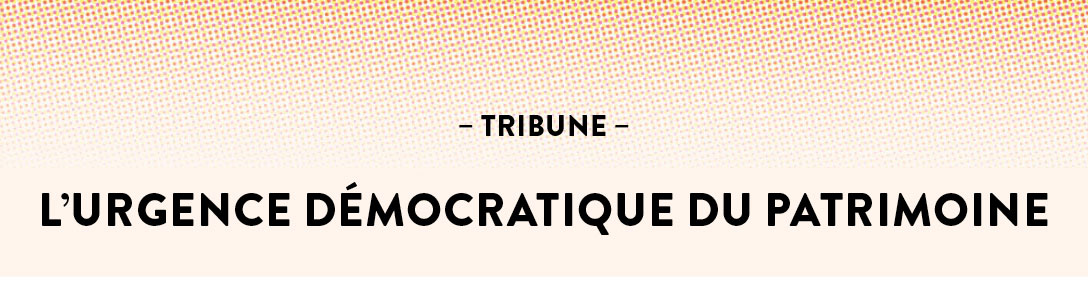 You are currently viewing Tribune – L’urgence démocratique du patrimoine 